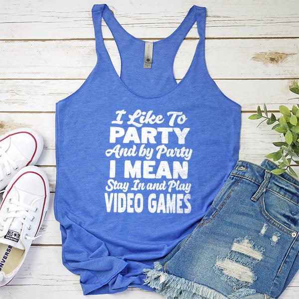 I Like To Party And By Party I Mean Stay in And Play Video Games - Tank Top Racerback