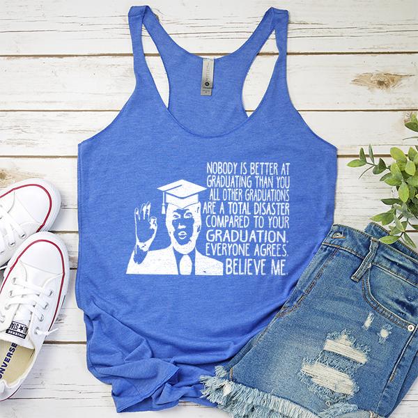 Nobody is Better At Graduating Than You All Other Graduations Are A Total Disaster Compare to Your Graduation - Tank Top Racerback