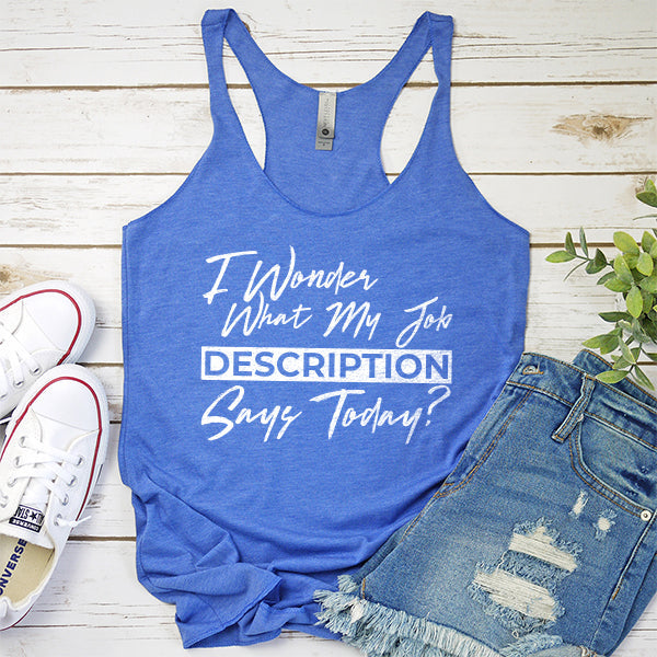 I Wonder What My Job Description Says Today? - Tank Top Racerback