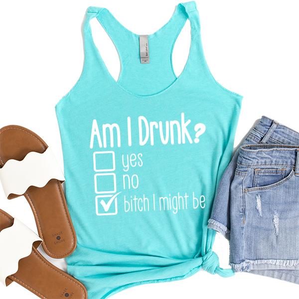 Am I Drunk Yes, No, Bitch I Might Be - Tank Top Racerback