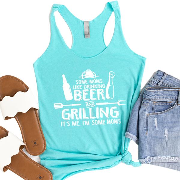 Some Moms Like Drinking Beer and Grilling It&#39;s Me, I&#39;m Some Moms - Tank Top Racerback