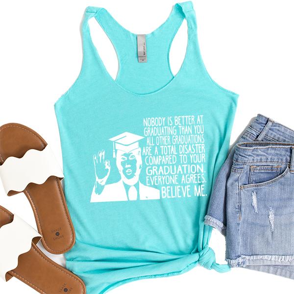 Nobody is Better At Graduating Than You All Other Graduations Are A Total Disaster Compare to Your Graduation - Tank Top Racerback