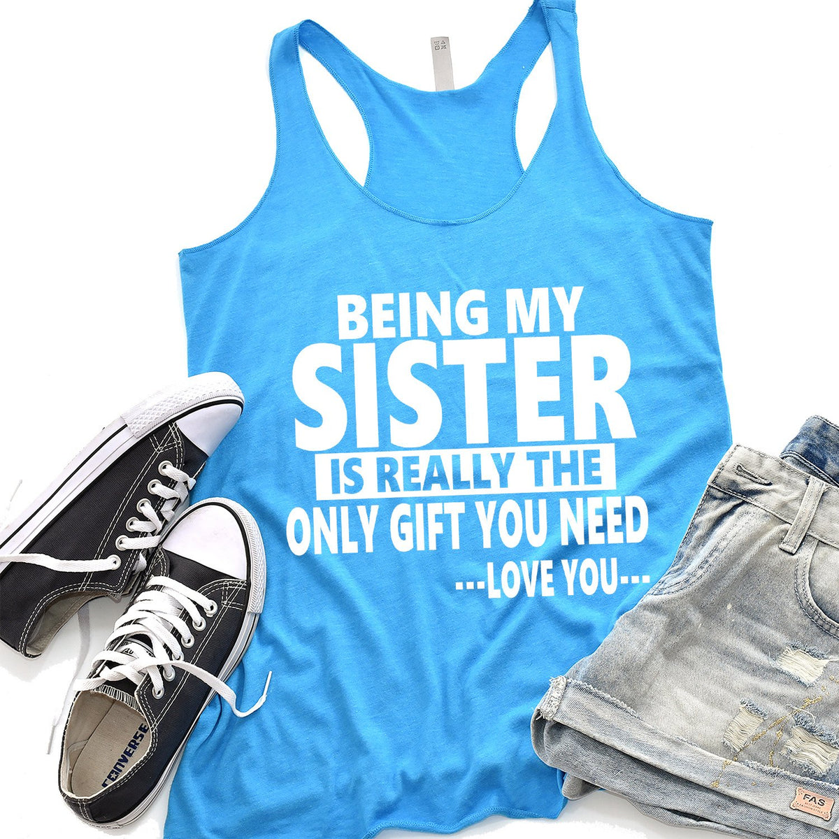 Being My Sister is Really The Only Gift You Need...Love You... - Tank Top Racerback