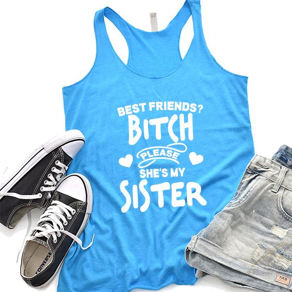 Best Friends? Bitch Please She&#39;s My Sister - Tank Top Racerback