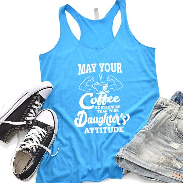 May Your Coffee Be Stronger Than Your Daughter&#39;s Attitude - Tank Top Racerback