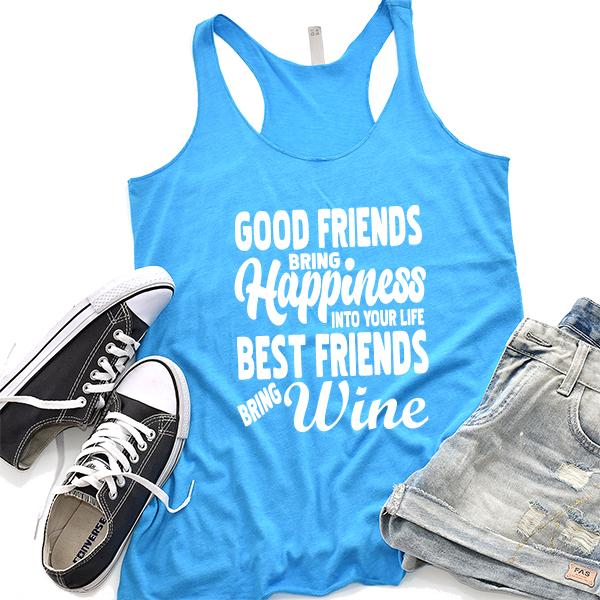 Good Friends Bring Happiness into Your Life Best Friends Bring Wine - Tank Top Racerback