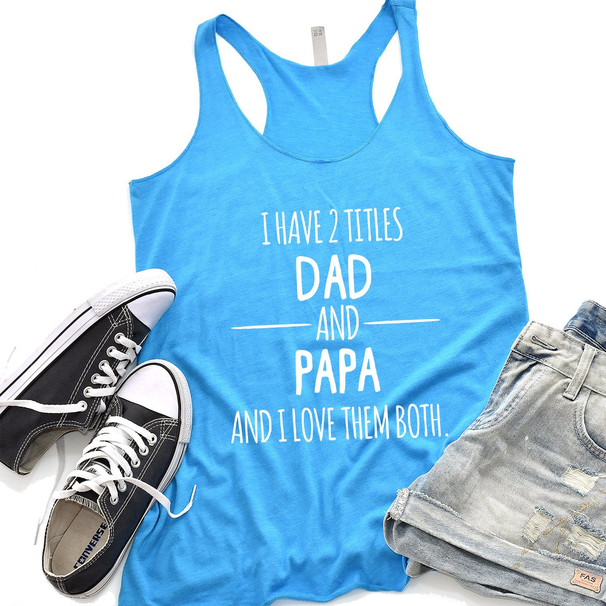 I Have 2 Titles Dad and Papa and I Love Them Both - Tank Top Racerback