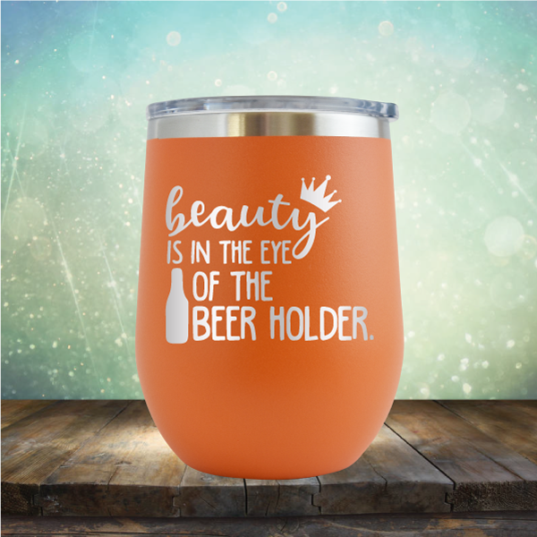 Beauty is in the Eye of the Beer Holder - Stemless Wine Cup