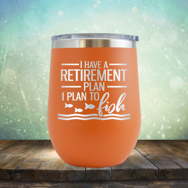 I Have A Retirement Plan I Plan to Fish - Stemless Wine Cup