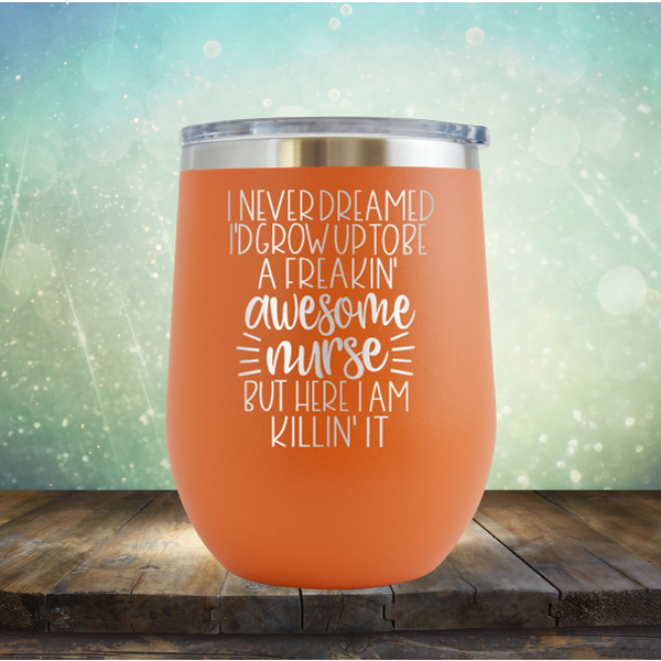 I Never Dreamed I&#39;d Grow Up to be A Freakin&#39; Awesome Nurse But Here I am Killin&#39; It - Stemless Wine Cup