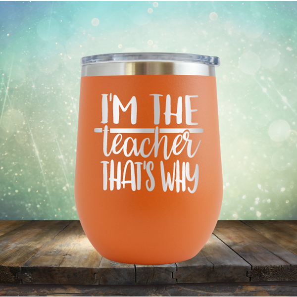 I&#39;m The Teacher That&#39;s Why - Stemless Wine Cup