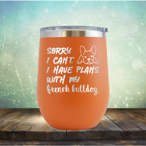 Sorry I Can&#39;t. I have Plans with my French Bulldog - Stemless Wine Cup