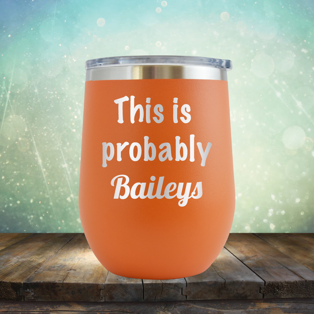 This is Probably Baileys - Stemless Wine Cup