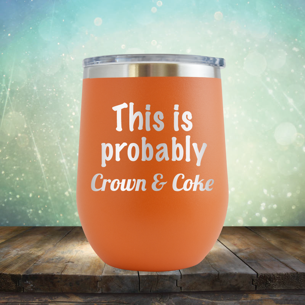 This is Probably Crown &amp; Coke - Stemless Wine Cup