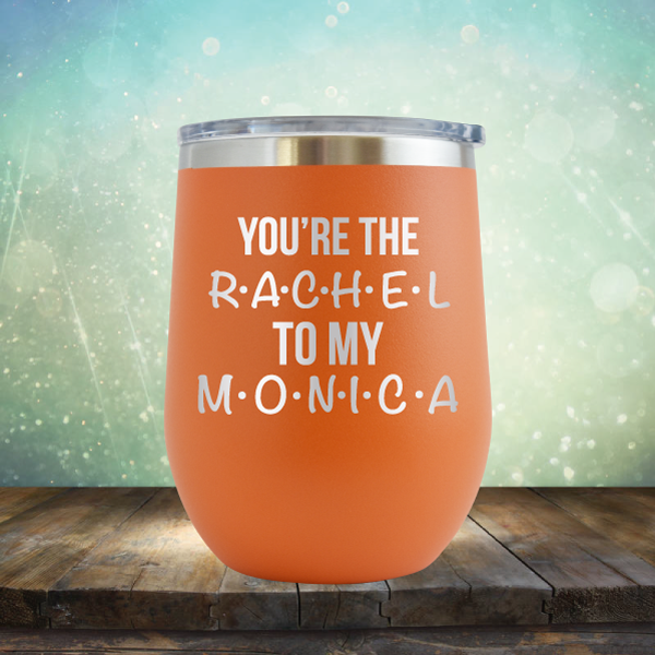 You&#39;re Rachel to My Monica - Stemless Wine Cup