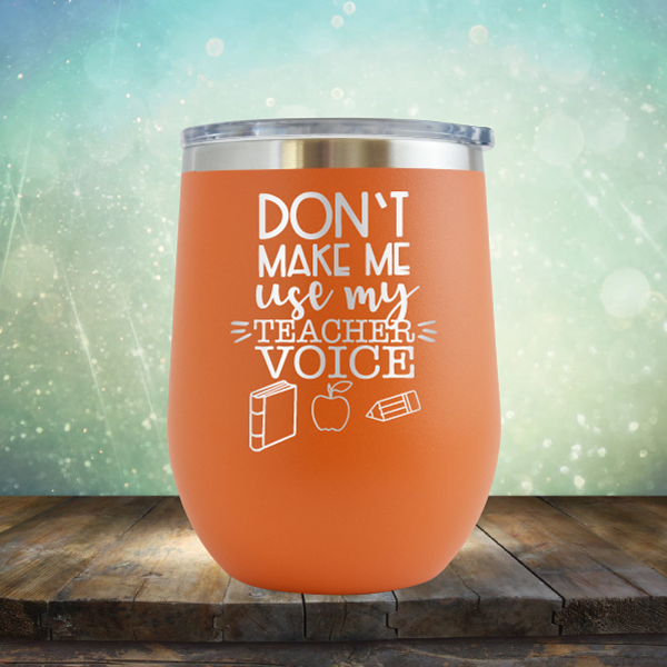 Don&#39;t Make Me Use My Teacher Voice - Stemless Wine Cup
