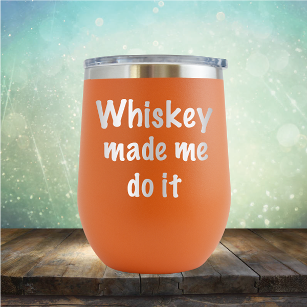 Whiskey Made Me Do It - Stemless Wine Cup