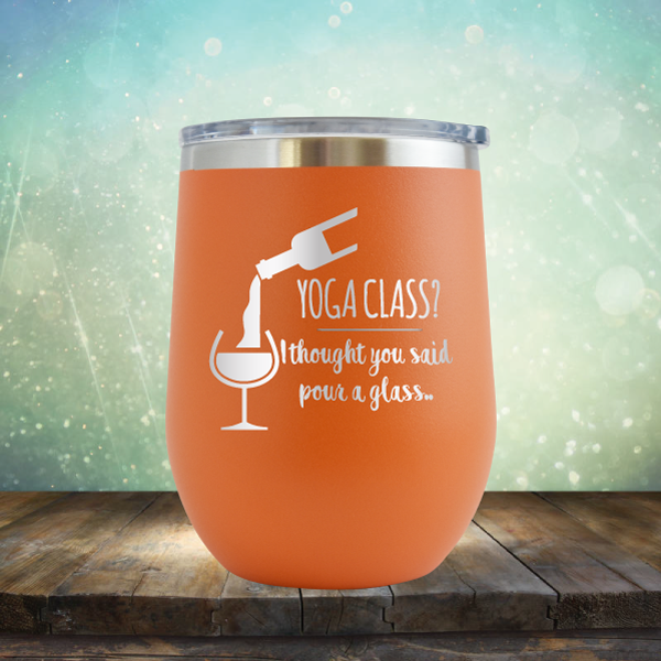 Yoga Class? I thought You Said Pour A Glass - Stemless Wine Cup