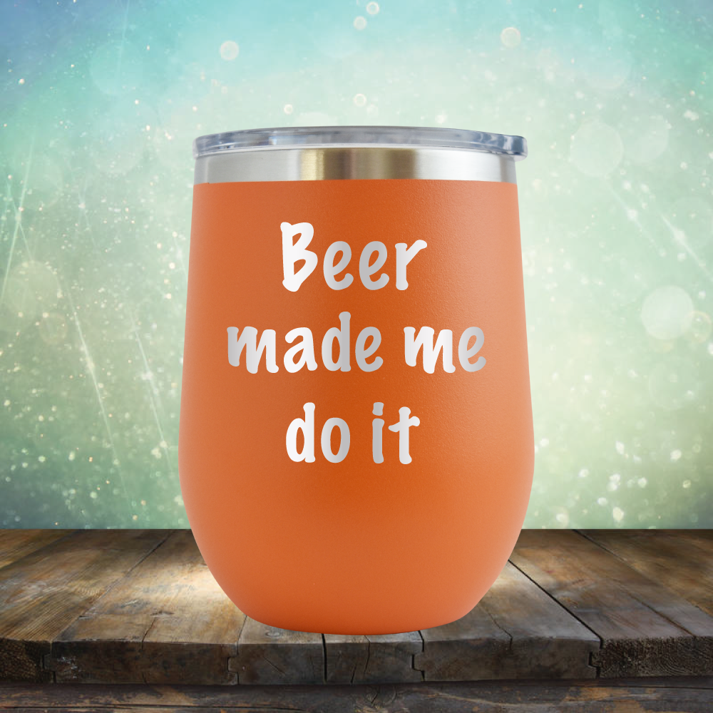 Beer Made Me Do It - Stemless Wine Cup
