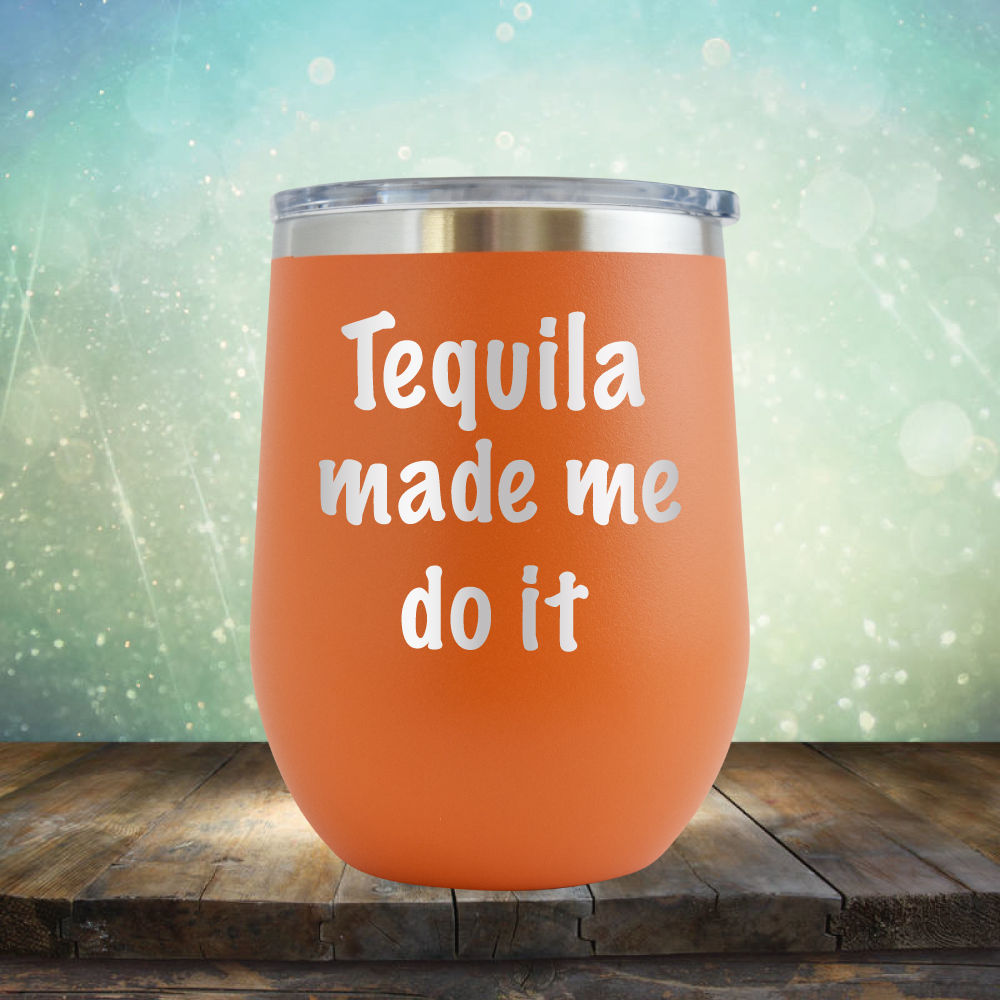 Tequila Made Me Do It - Stemless Wine Cup