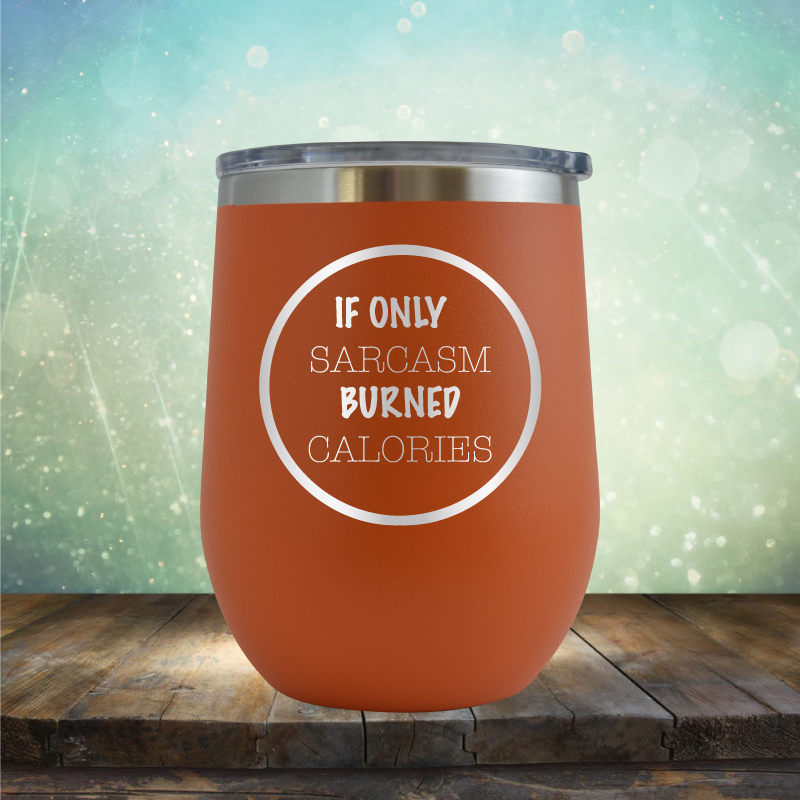 If Only Sarcasm Burned Calories - Stemless Wine Cup