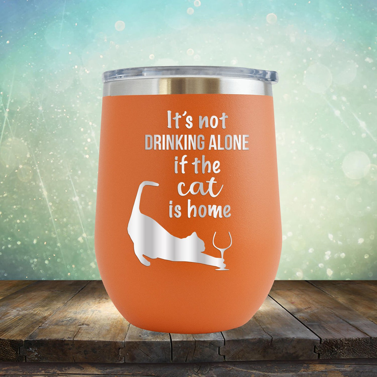 It&#39;s Not Drinking Alone If the Cat is Home - Stemless Wine Cup