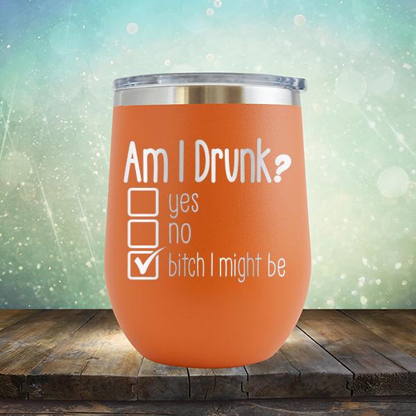 Am I Drunk Yes, No, Bitch I Might Be - Stemless Wine Cup