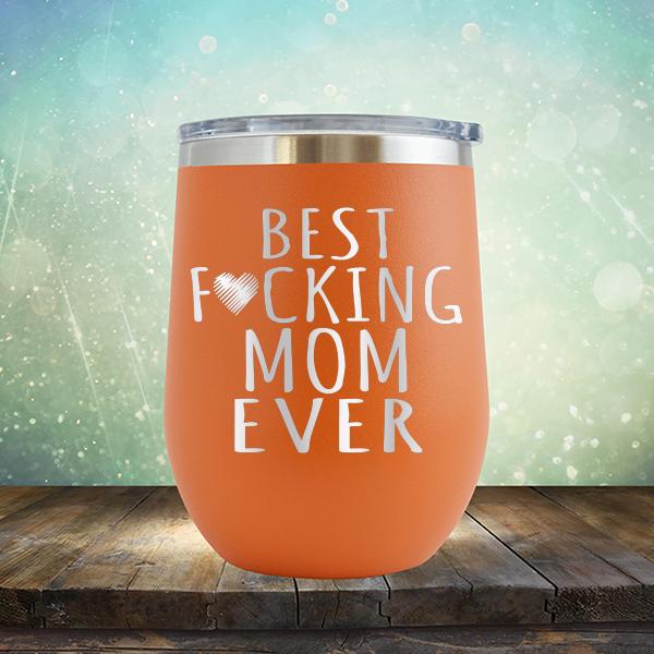Best Fucking Mom Ever - Stemless Wine Cup