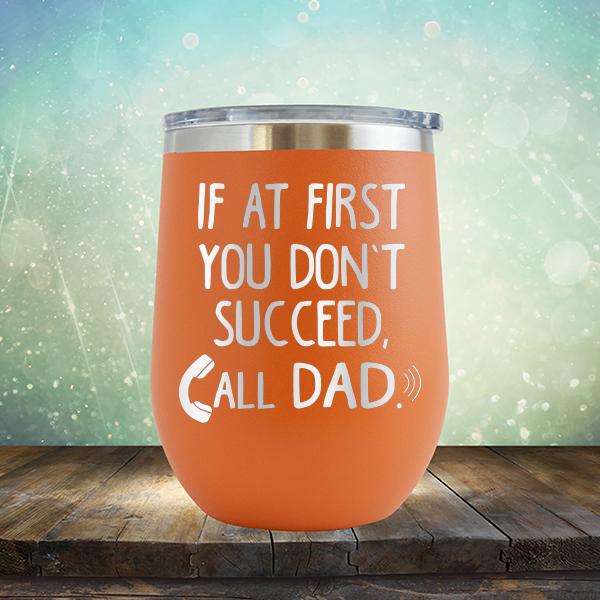 If At First You Don&#39;t Succeed, Call Dad - Stemless Wine Cup