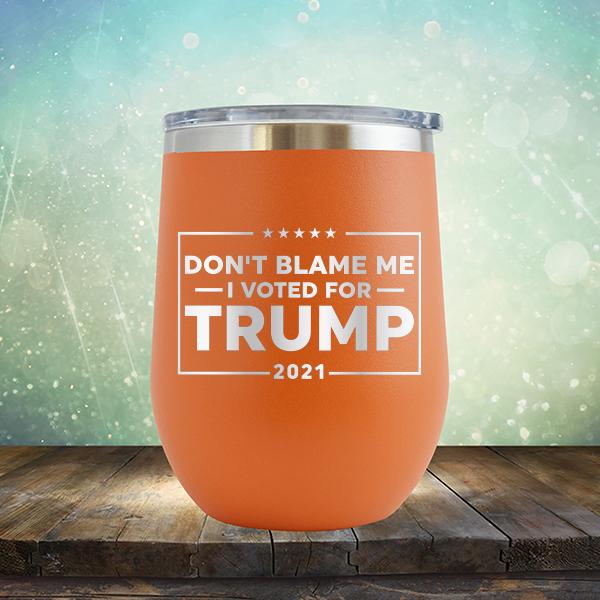Don&#39;t Blame Me I Voted For Trump 2021 - Stemless Wine Cup