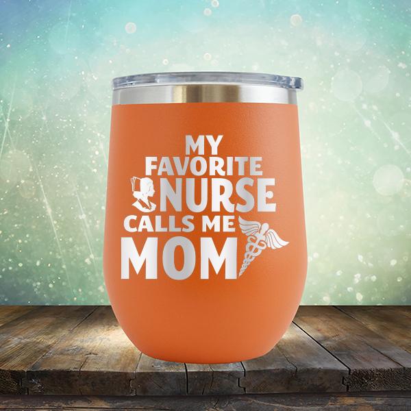 My Favorite Nurse Calls Me Mom - Stemless Wine Cup