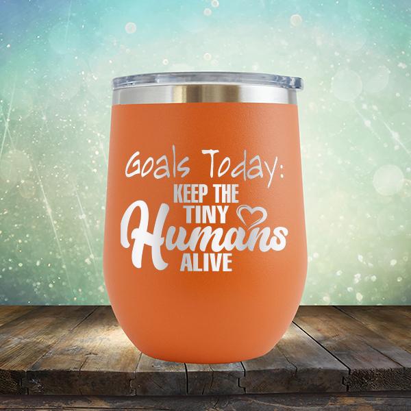 Goals Today: Keep The Tiny Humans Alive - Stemless Wine Cup