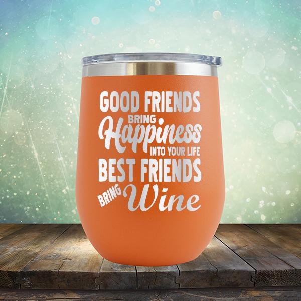 Good Friends Bring Happiness into Your Life Best Friends Bring Wine - Stemless Wine Cup