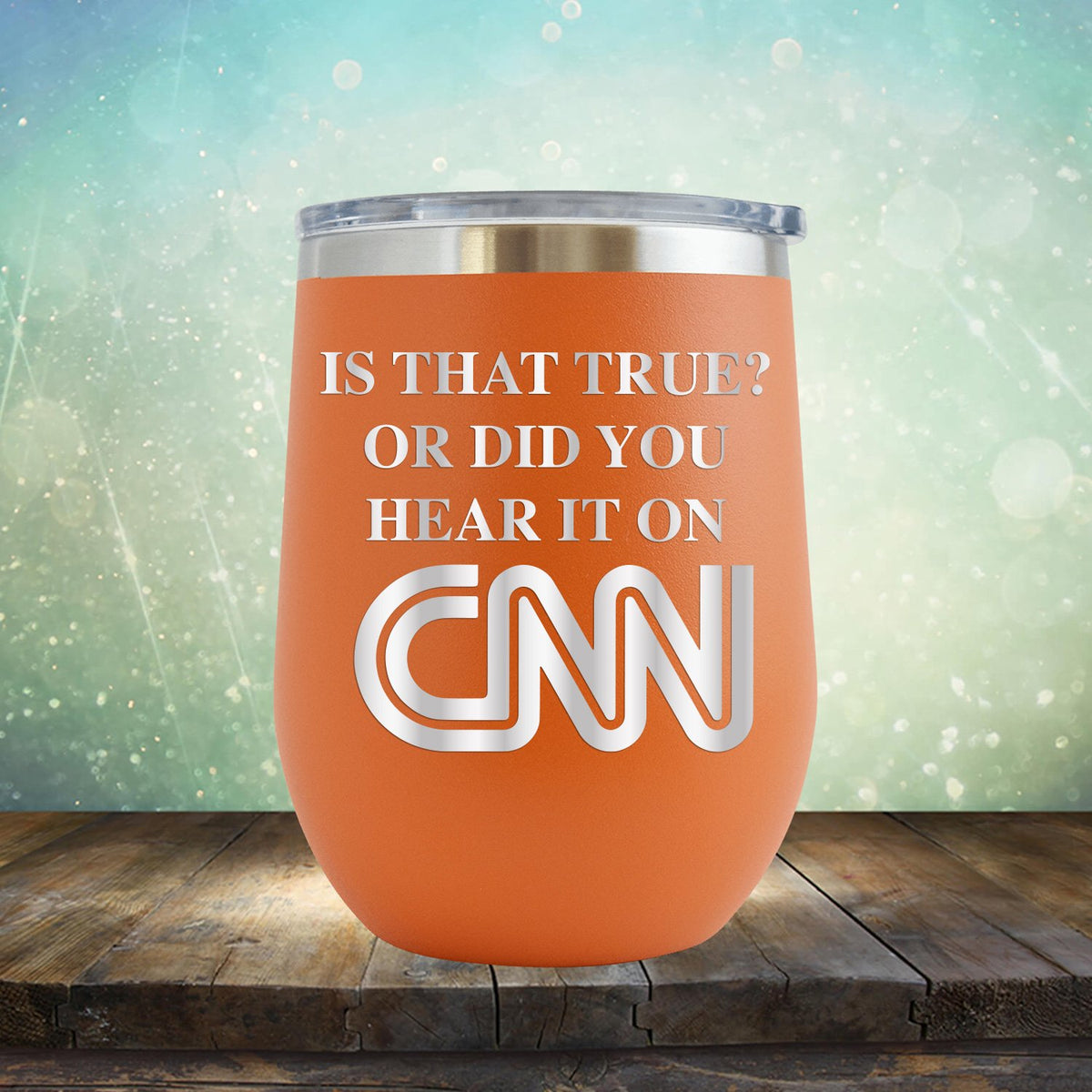 Is That True? Or Did You Hear It On CNN - Stemless Wine Cup