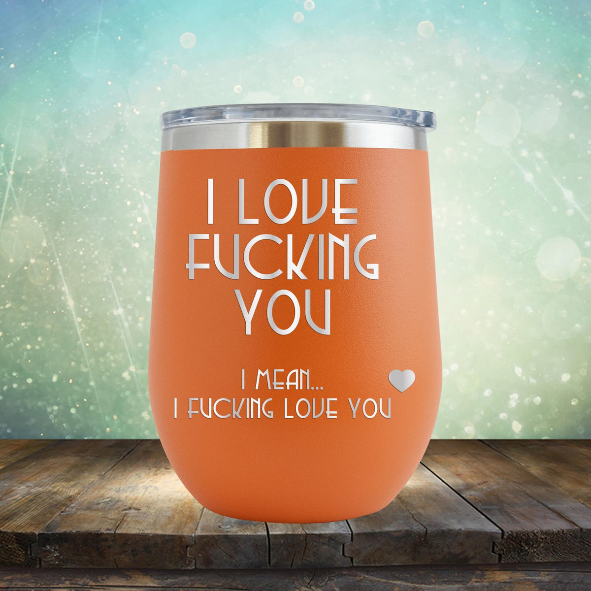 I Love Fucking You I Mean I Fucking Love You - Stemless Wine Cup