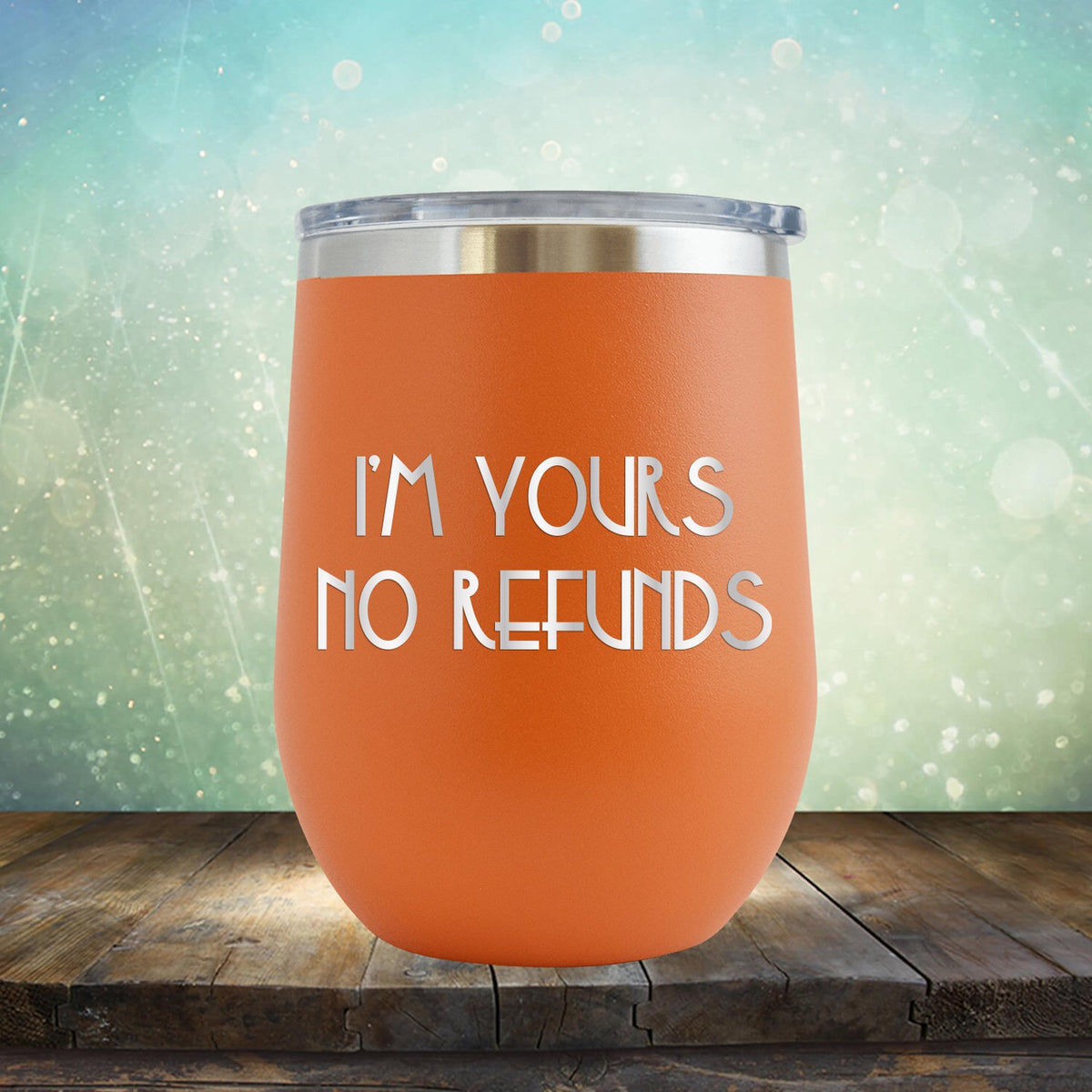I&#39;M Yours No Refunds - Stemless Wine Cup