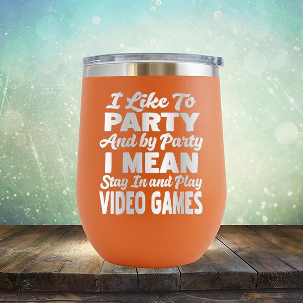 I Like To Party And By Party I Mean Stay in And Play Video Games - Stemless Wine Cup