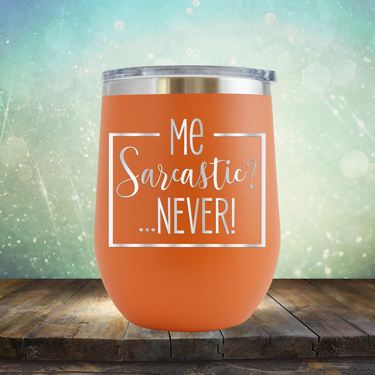 Me Sarcastic?... Never! - Stemless Wine Cup