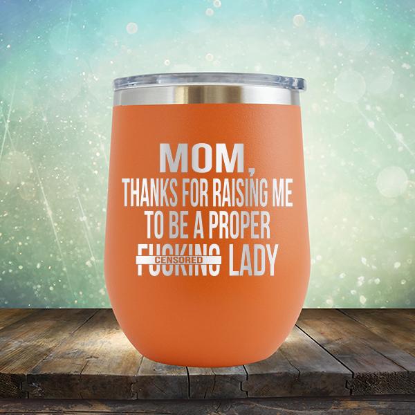 MOM, Thanks For Raising Me To Be A Proper Fucking Lady - Stemless Wine Cup