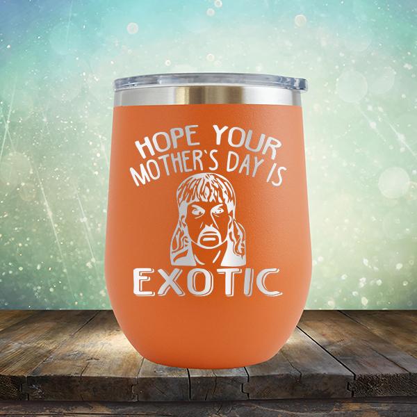 Hope Your Mother&#39;s Day is Exotic - Stemless Wine Cup