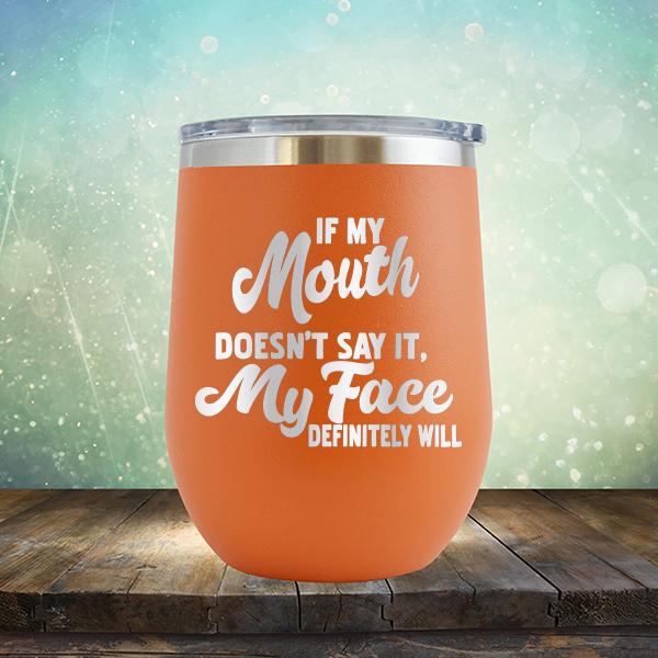 If My Mouth Doesn't Say It, My Face Definitely Will - Stemless Wine Cup