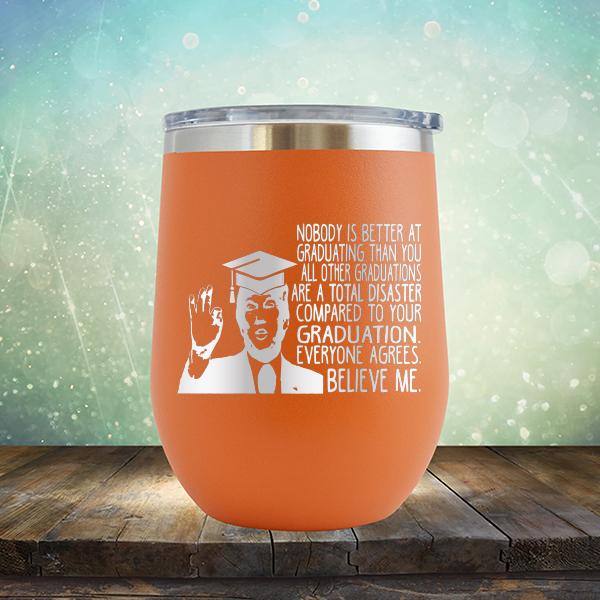 Nobody is Better At Graduating Than You All Other Graduations Are A Total Disaster Compared to Your Graduation - Stemless Wine Cup