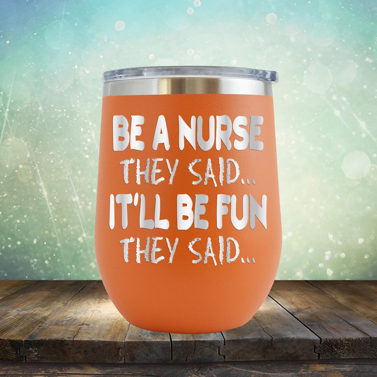 Be A Nurse They Said... It&#39;ll Be Fun They Said - Stemless Wine Cup