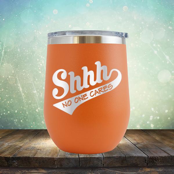 Shhh No One Cares - Stemless Wine Cup