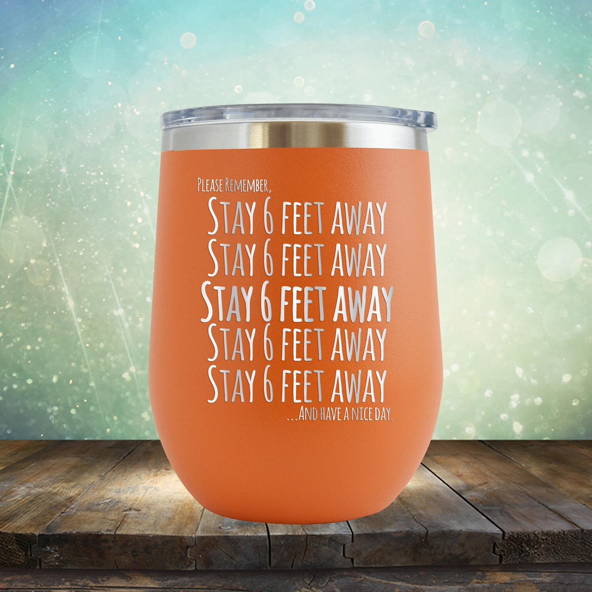 Stay 6 Feet Away and Have A Nice Day - Stemless Wine Cup