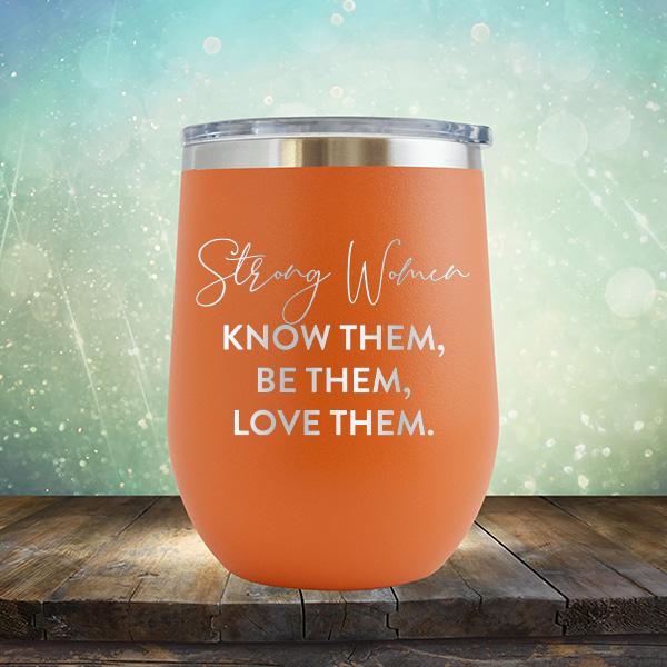 Strong Women Know Them, Be Them, Love Them - Stemless Wine Cup