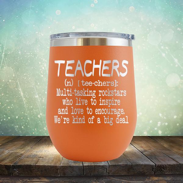 Teachers (n) [tee-chers]: Multi-tasking Rockstars Who Live to inspire and Love to Encourage. We&#39;re Kind of A Big Deal - Stemless Wine Cup