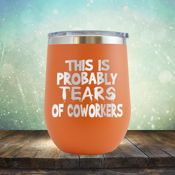 This is Probably Tears of Coworkers - Stemless Wine Cup