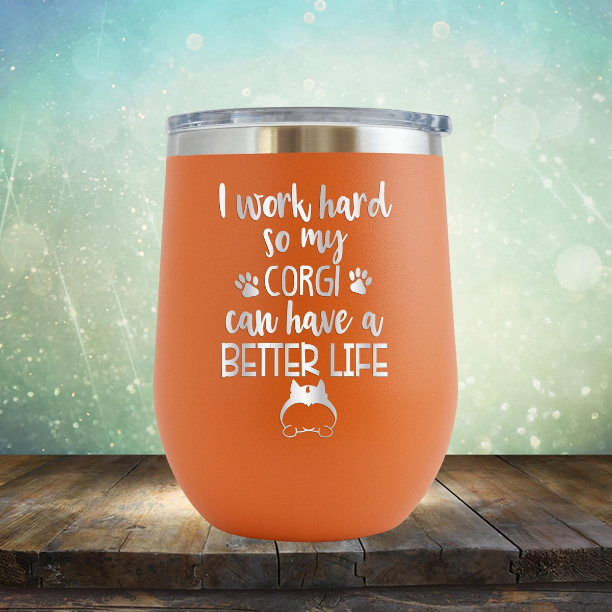 I Work Hard So My Corgi Can Have A Better Life - Stemless Wine Cup