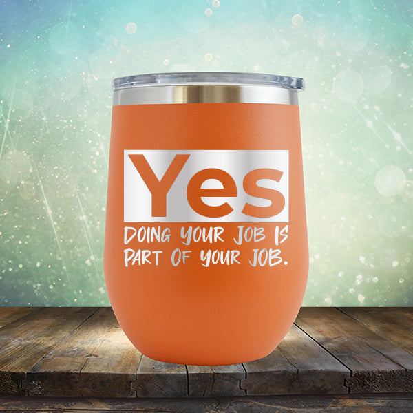 Yes Doing Your Job is Part of Your Job - Stemless Wine Cup